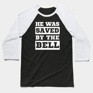 He was saved by the bell. Baseball T-Shirt